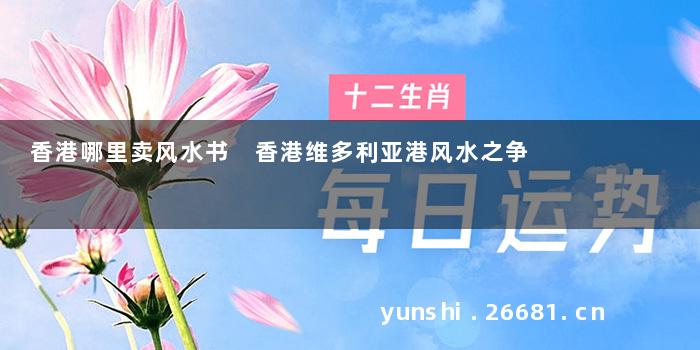香港哪里卖风水书 香港维多利亚港风水之争
